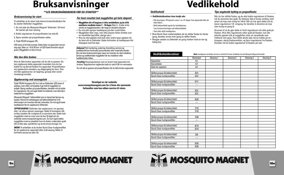 Dette betyr at apparatet varmer seg opp. Etter ca. 15 til 20 min. vil LED-lyset forandre seg til grønt. Myggfellen er klar til bruk.