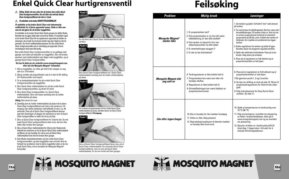 Vi anbefaler at du bruker Quick Clear ved rutinemessig vedlikehold, for å fjerne oppsamlet smuss. Dette er ikke noe som du må gjøre før du bruker myggfellen.