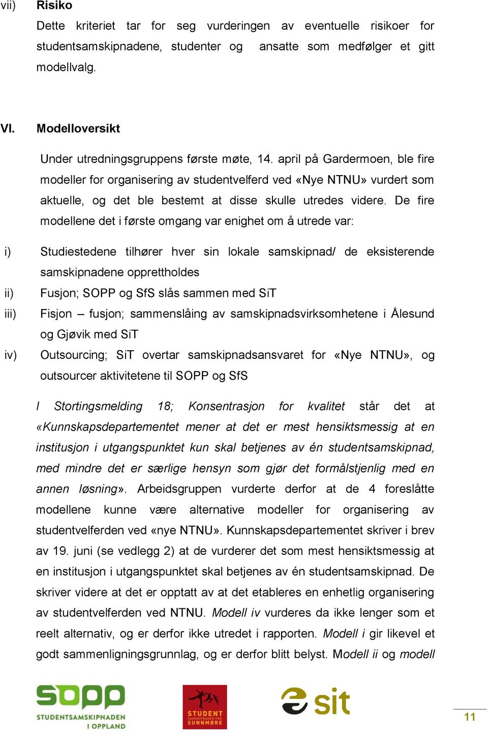 april på Gardermoen, ble fire modeller for organisering av studentvelferd ved «Nye NTNU» vurdert som aktuelle, og det ble bestemt at disse skulle utredes videre.