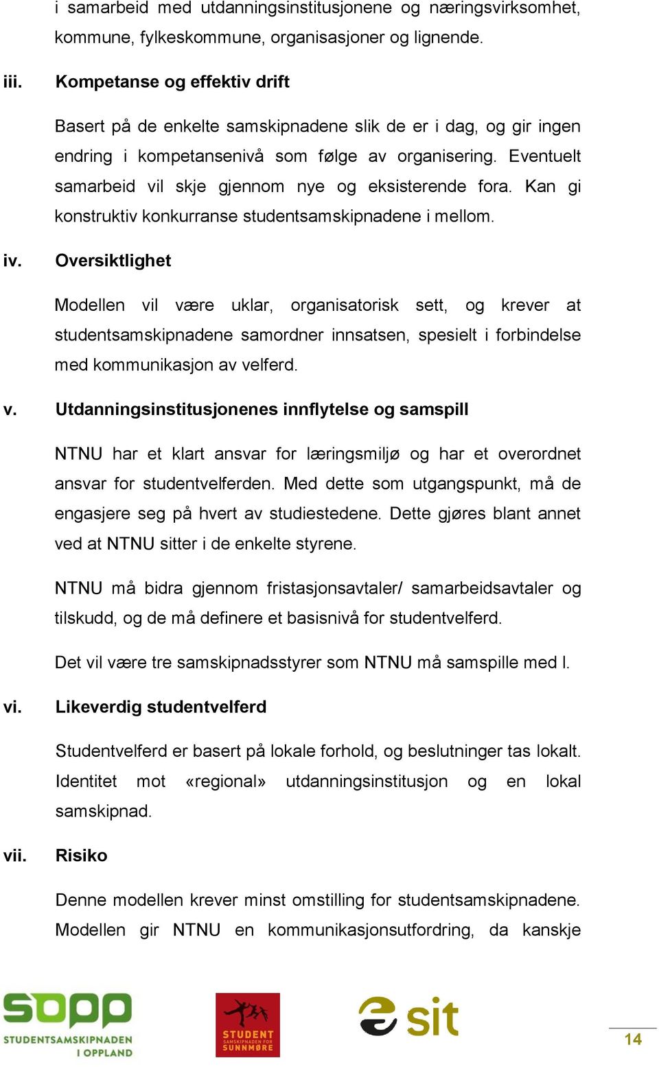 Eventuelt samarbeid vil skje gjennom nye og eksisterende fora. Kan gi konstruktiv konkurranse studentsamskipnadene i mellom. iv.