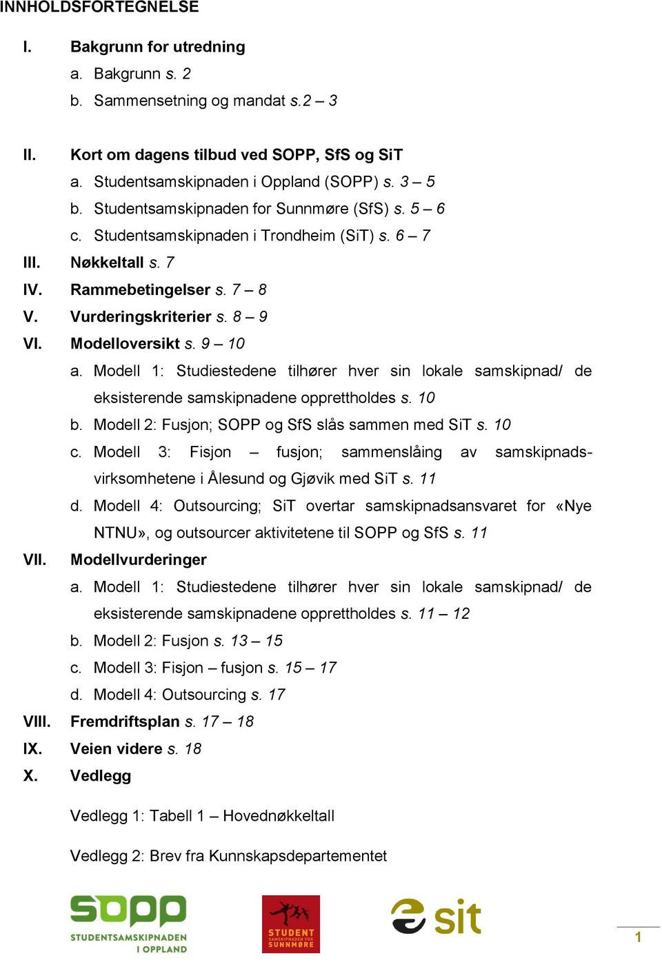 9 10 a. Modell 1: Studiestedene tilhører hver sin lokale samskipnad/ de eksisterende samskipnadene opprettholdes s. 10 b. Modell 2: Fusjon; SOPP og SfS slås sammen med SiT s. 10 c.