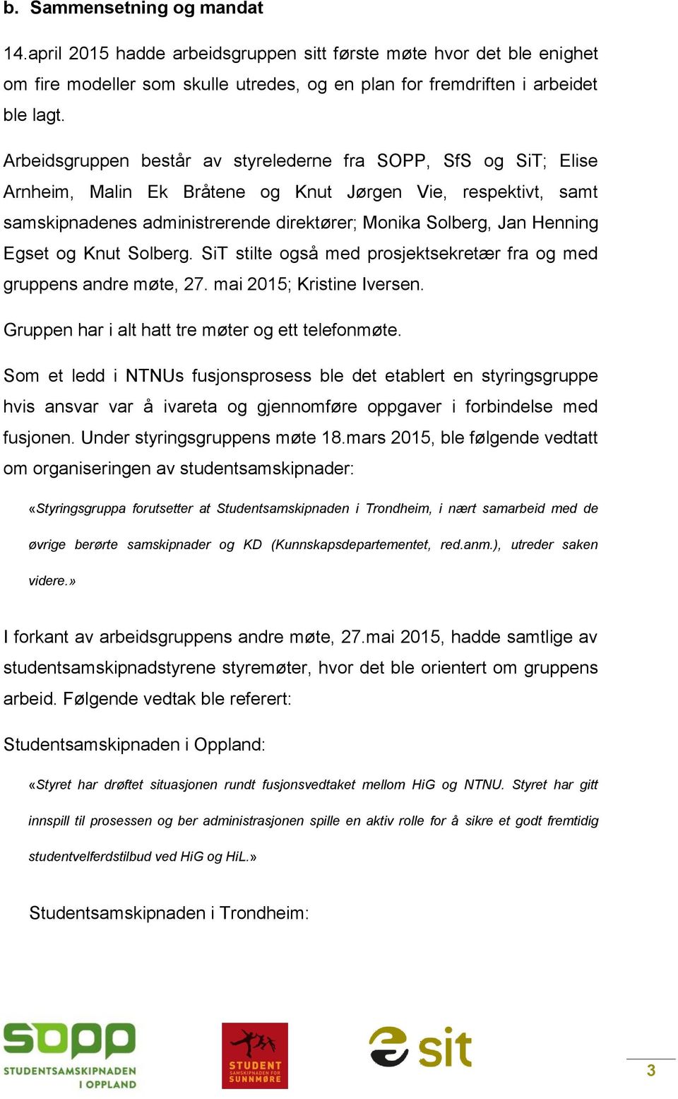 Egset og Knut Solberg. SiT stilte også med prosjektsekretær fra og med gruppens andre møte, 27. mai 2015; Kristine Iversen. Gruppen har i alt hatt tre møter og ett telefonmøte.