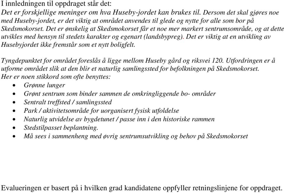 Det er ønskelig at Skedsmokorset får et noe mer markert sentrumsområde, og at dette utvikles med hensyn til stedets karakter og egenart (landsbypreg).