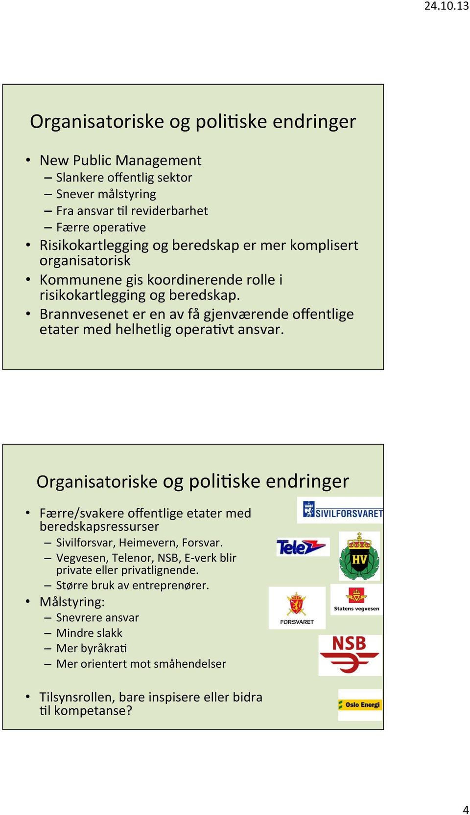 Organisatoriske og poli,ske endringer Færre/svakere offentlige etater med beredskapsressurser Sivilforsvar, Heimevern, Forsvar.