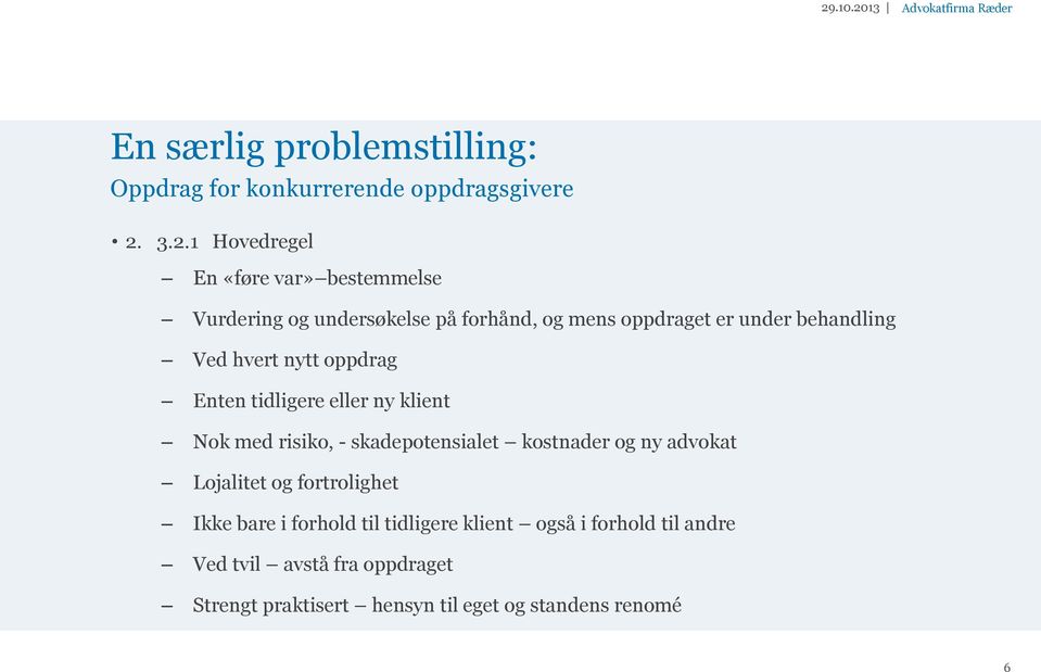 tidligere eller ny klient Nok med risiko, - skadepotensialet kostnader og ny advokat Lojalitet og fortrolighet Ikke bare i