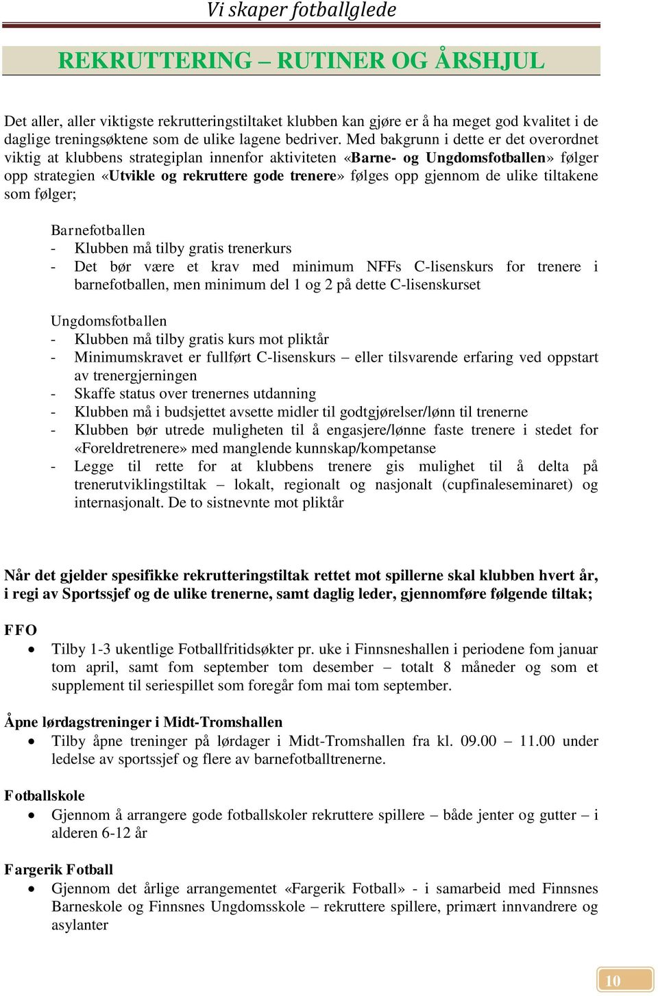 de ulike tiltakene som følger; Barnefotballen - Klubben må tilby gratis trenerkurs - Det bør være et krav med minimum NFFs C-lisenskurs for trenere i barnefotballen, men minimum del 1 og 2 på dette