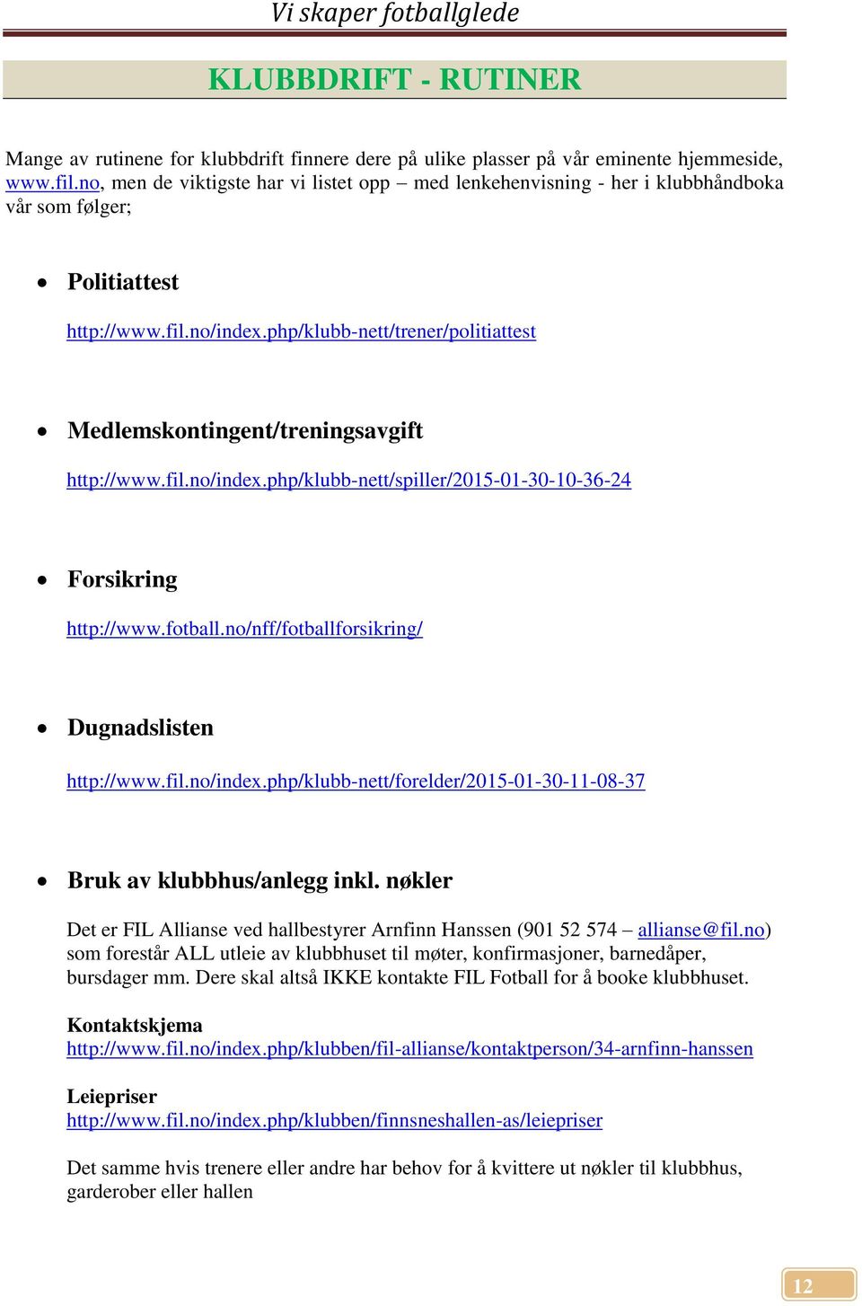 php/klubb-nett/trener/politiattest Medlemskontingent/treningsavgift http://www.fil.no/index.php/klubb-nett/spiller/2015-01-30-10-36-24 Forsikring http://www.fotball.