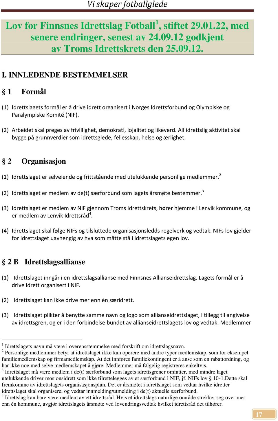 2 Organisasjon (1) Idrettslaget er selveiende og frittstående med utelukkende personlige medlemmer. 2 (2) Idrettslaget er medlem av de(t) særforbund som lagets årsmøte bestemmer.