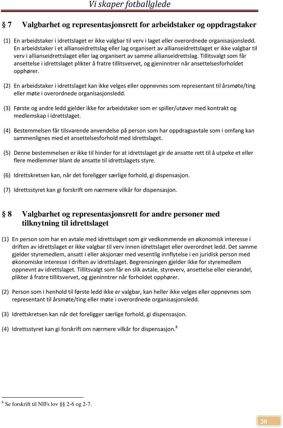 Tillitsvalgt som får ansettelse i idrettslaget plikter å fratre tillitsvervet, og gjeninntrer når ansettelsesforholdet opphører.