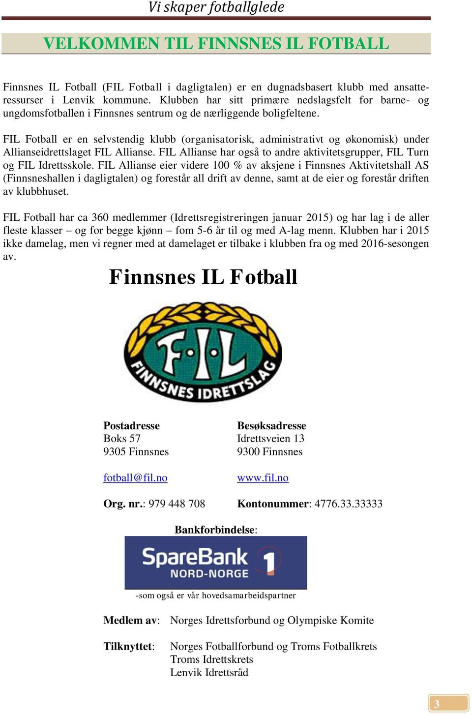 FIL Fotball er en selvstendig klubb (organisatorisk, administrativt og økonomisk) under Allianseidrettslaget FIL Allianse.