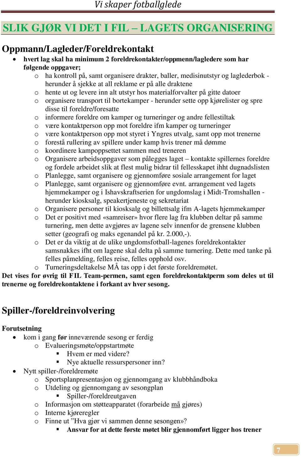 transport til bortekamper - herunder sette opp kjørelister og spre disse til foreldre/foresatte o informere foreldre om kamper og turneringer og andre fellestiltak o være kontaktperson opp mot