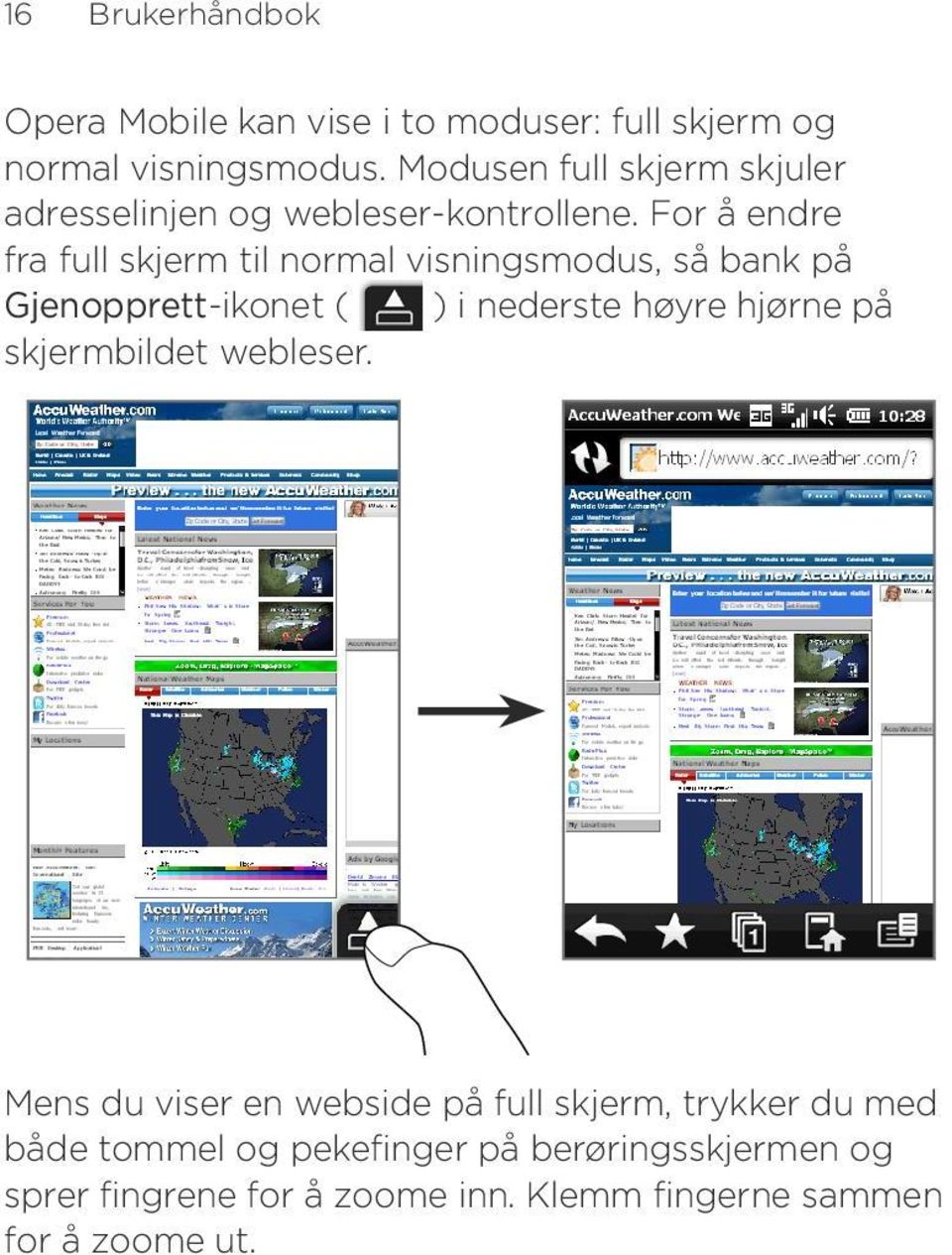 For å endre fra full skjerm til normal visningsmodus, så bank på Gjenopprett-ikonet ( ) i nederste høyre hjørne på