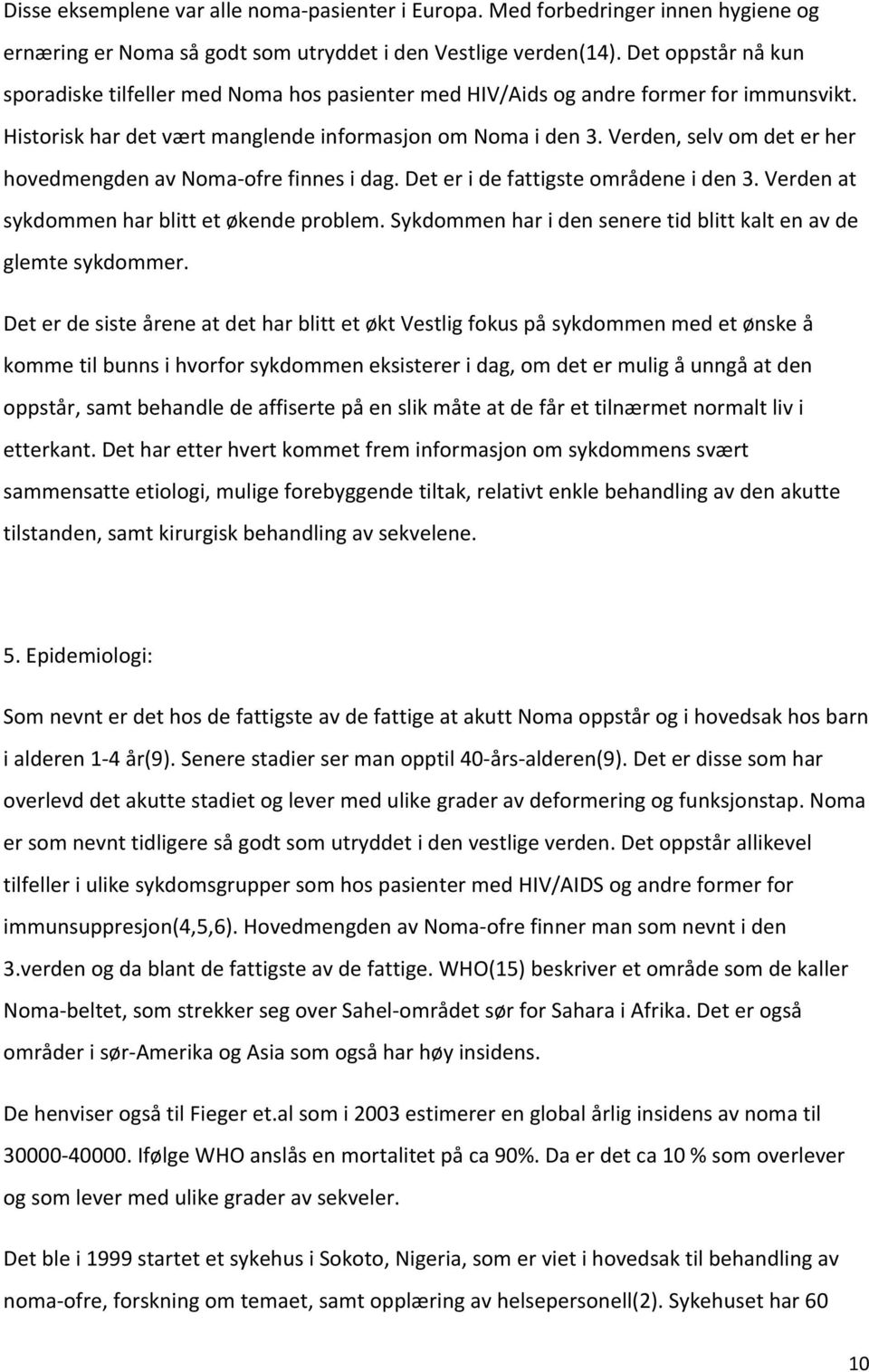 Verden, selv om det er her hovedmengden av Noma ofre finnes i dag. Det er i de fattigste områdene i den 3. Verden at sykdommen har blitt et økende problem.