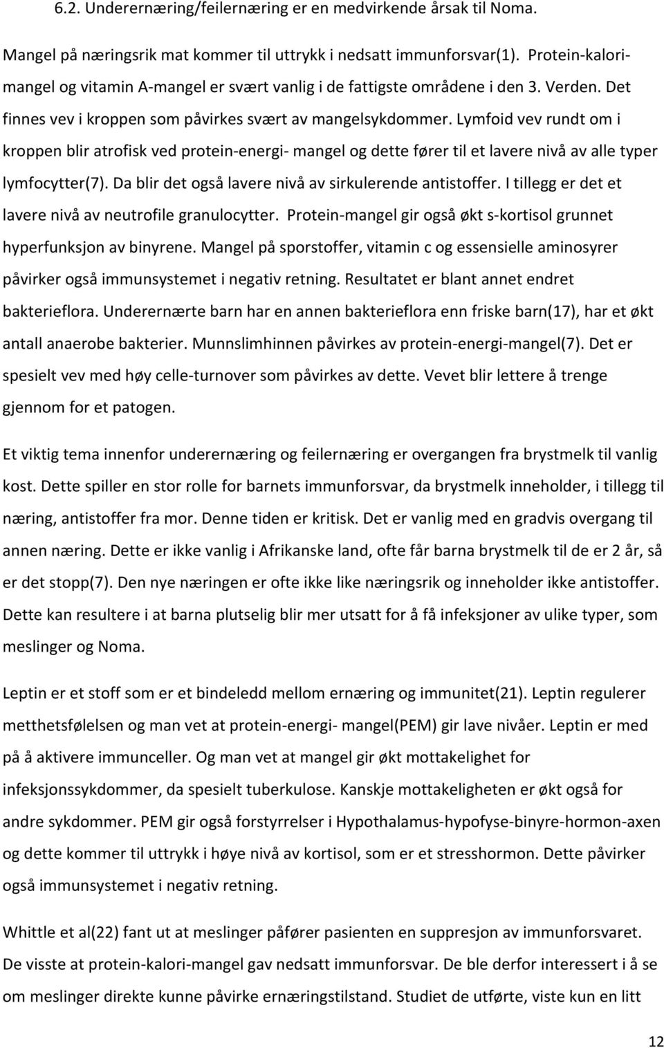 Lymfoid vev rundt om i kroppen blir atrofisk ved protein energi mangel og dette fører til et lavere nivå av alle typer lymfocytter(7). Da blir det også lavere nivå av sirkulerende antistoffer.