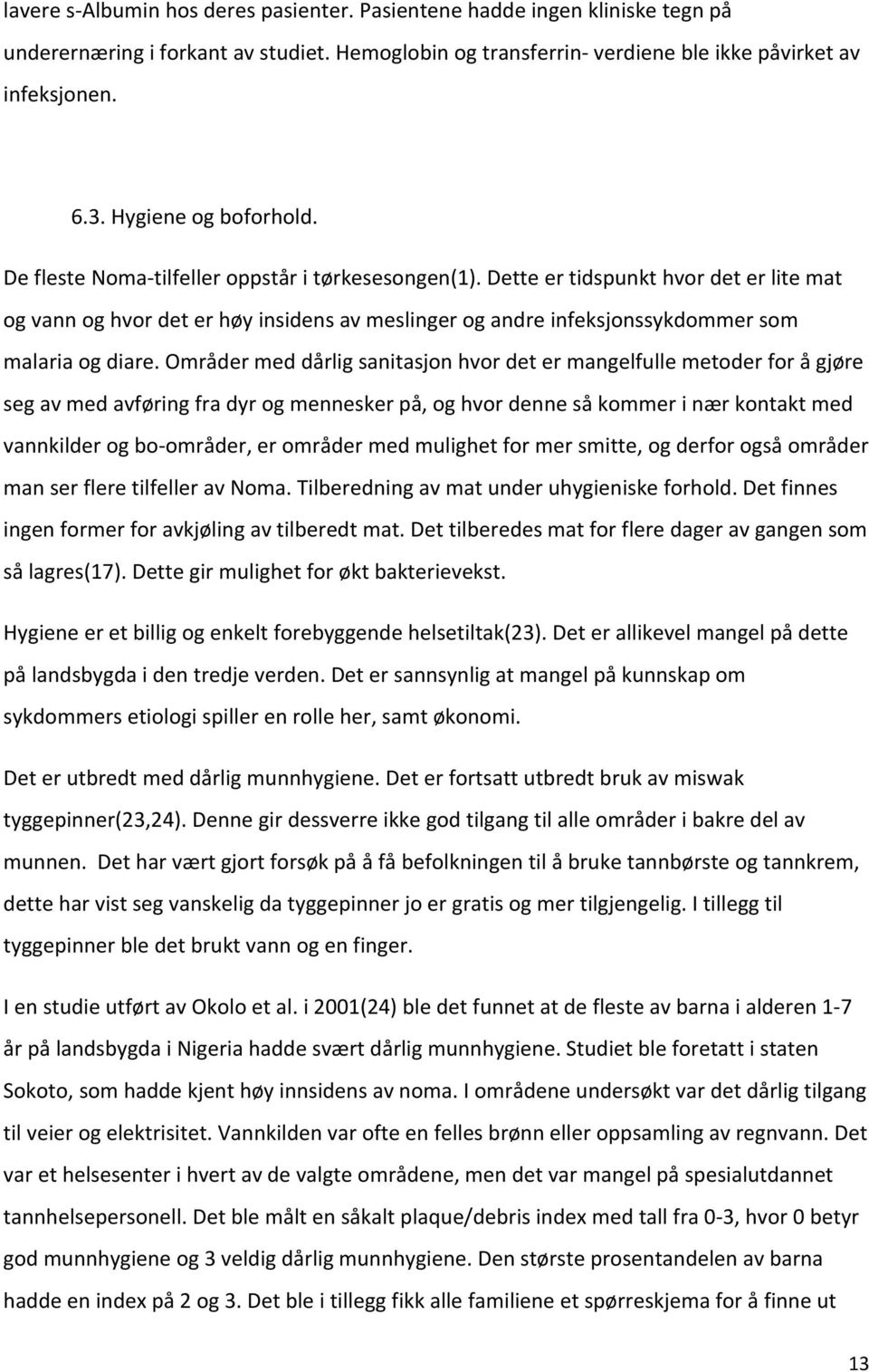 Dette er tidspunkt hvor det er lite mat og vann og hvor det er høy insidens av meslinger og andre infeksjonssykdommer som malaria og diare.