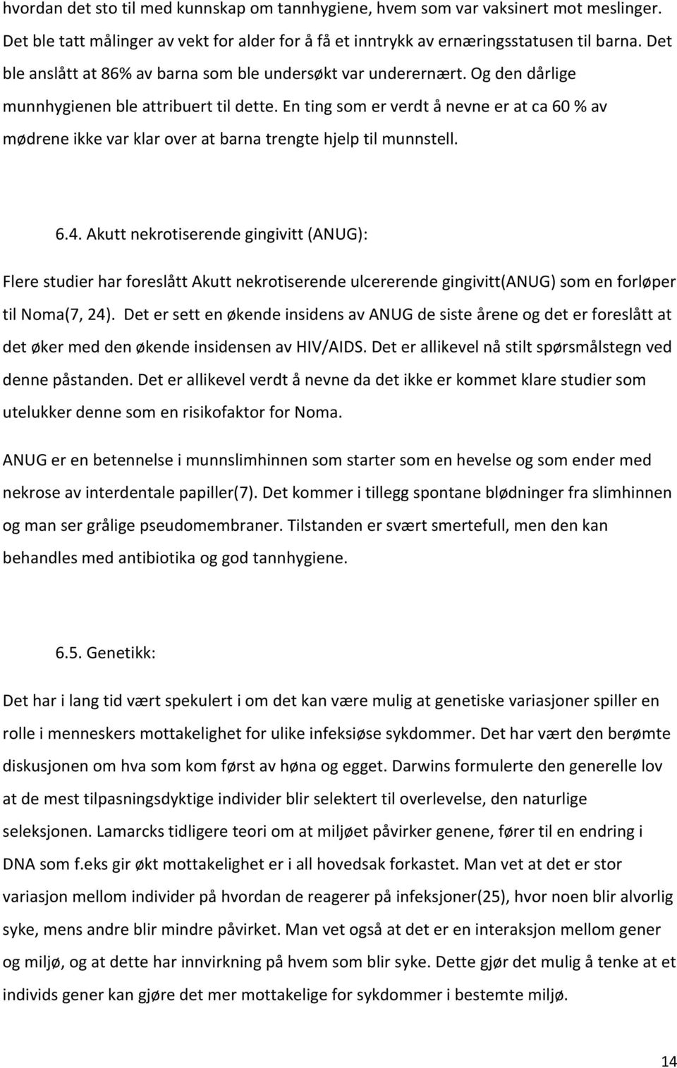 En ting som er verdt å nevne er at ca 60 % av mødrene ikke var klar over at barna trengte hjelp til munnstell. 6.4.