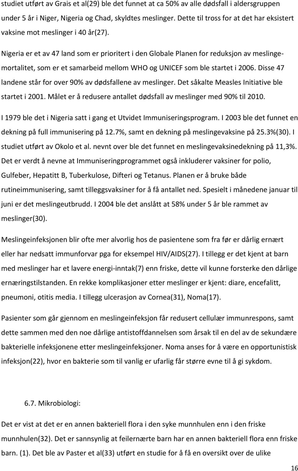 Nigeria er et av 47 land som er prioritert i den Globale Planen for reduksjon av meslingemortalitet, som er et samarbeid mellom WHO og UNICEF som ble startet i 2006.