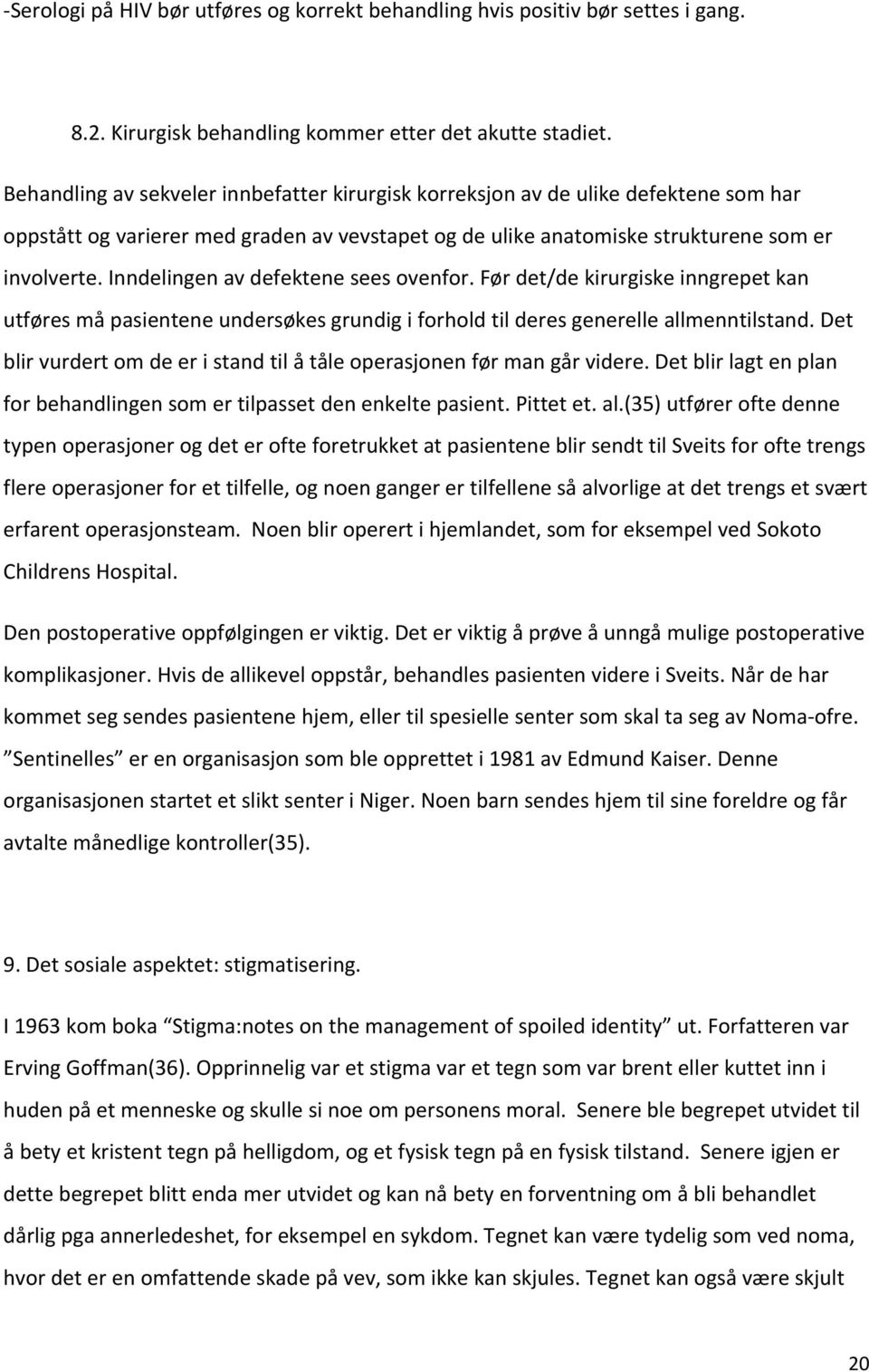 Inndelingen av defektene sees ovenfor. Før det/de kirurgiske inngrepet kan utføres må pasientene undersøkes grundig i forhold til deres generelle allmenntilstand.