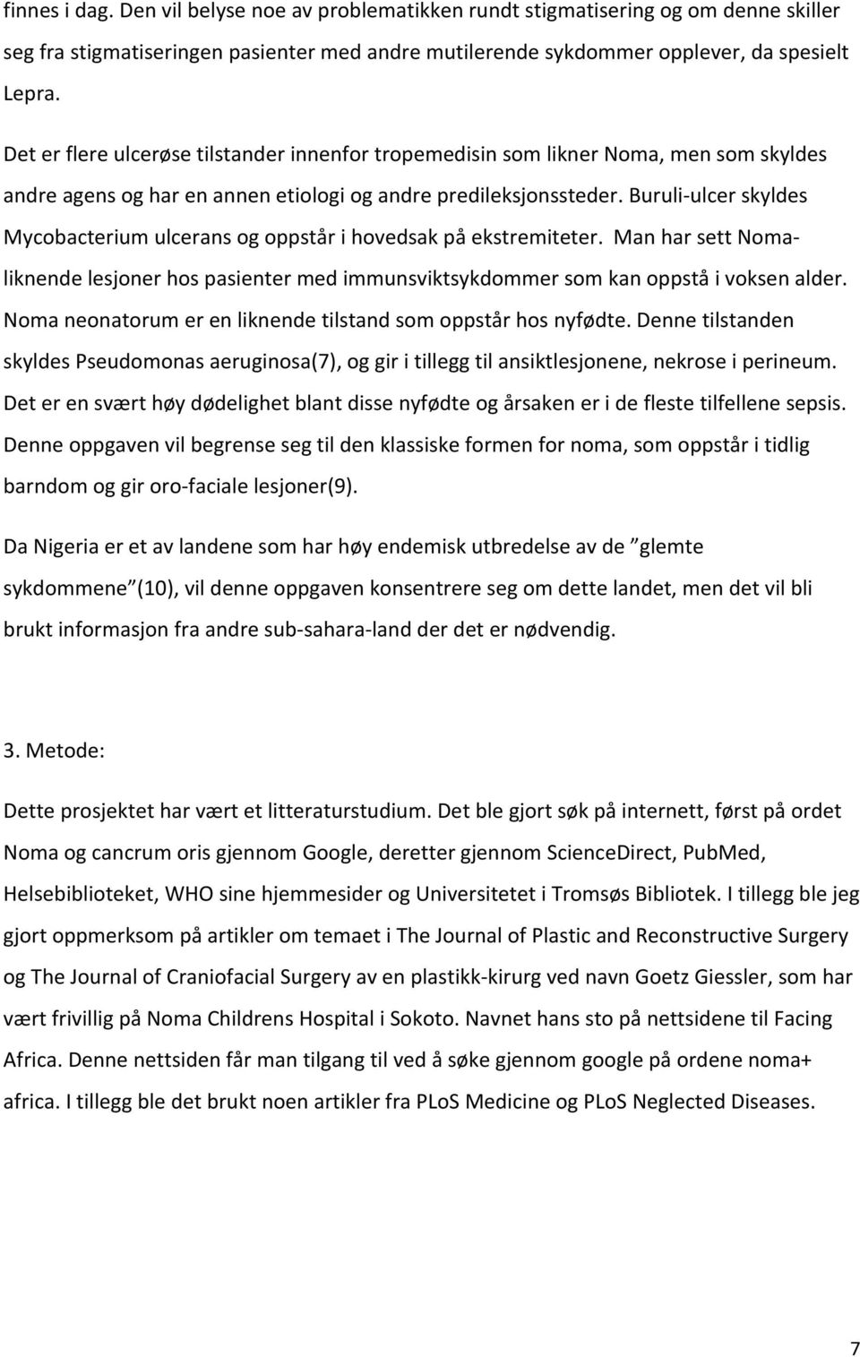 Buruli ulcer skyldes Mycobacterium ulcerans og oppstår i hovedsak på ekstremiteter. Man har sett Nomaliknende lesjoner hos pasienter med immunsviktsykdommer som kan oppstå i voksen alder.