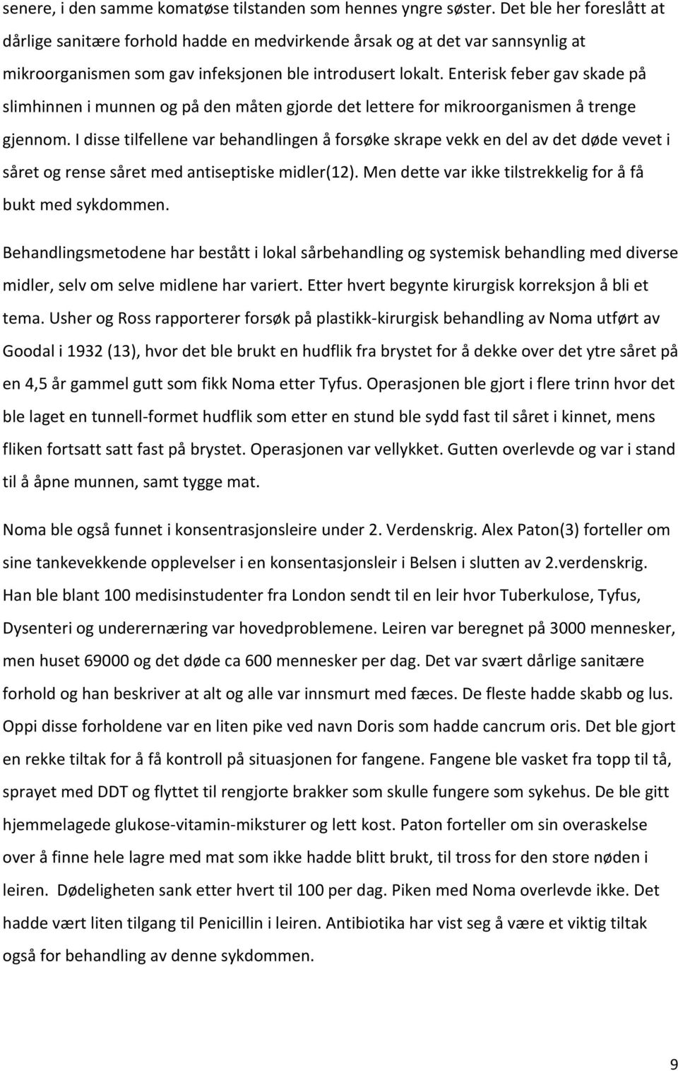 Enterisk feber gav skade på slimhinnen i munnen og på den måten gjorde det lettere for mikroorganismen å trenge gjennom.