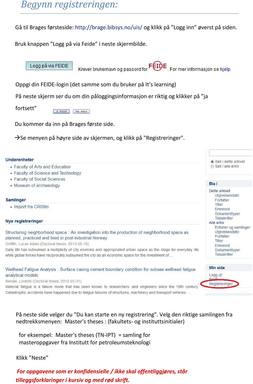 Se menyen på høyre side av skjermen, og klikk på "Registreringer". På neste side velger du "Du kan starte en ny registrering".