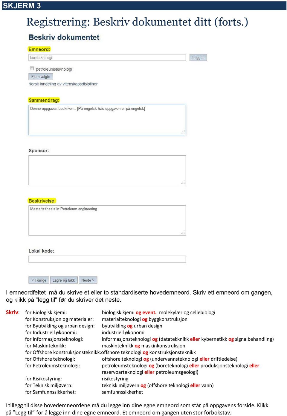 molekylær og cellebiologi for Konstruksjon og materialer: materialteknologi og byggkonstruksjon for Byutvikling og urban design: byutvikling og urban design for Industriell økonomi: industriell