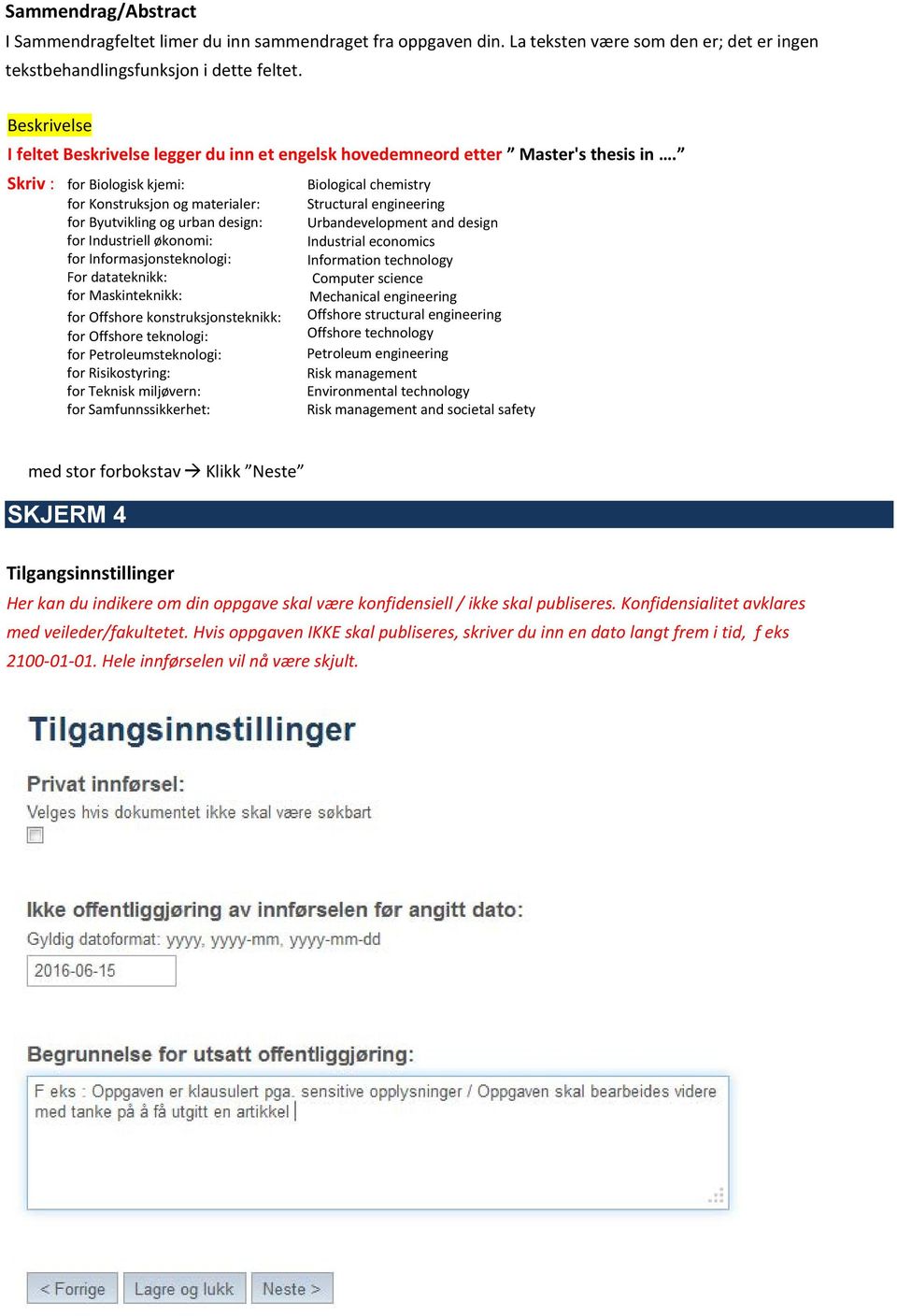 Skriv : for Biologisk kjemi: for Konstruksjon og materialer: for Byutvikling og urban design: for Industriell økonomi: for Informasjonsteknologi: For datateknikk: for Maskinteknikk: for Offshore