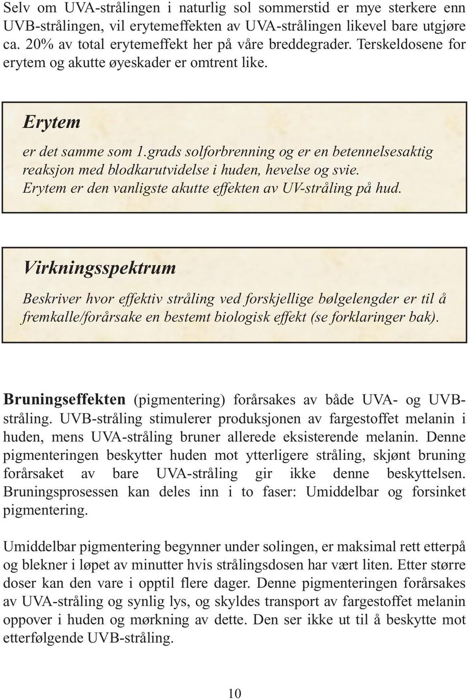 Erytem er den vanligste akutte effekten av UV-stråling på hud.