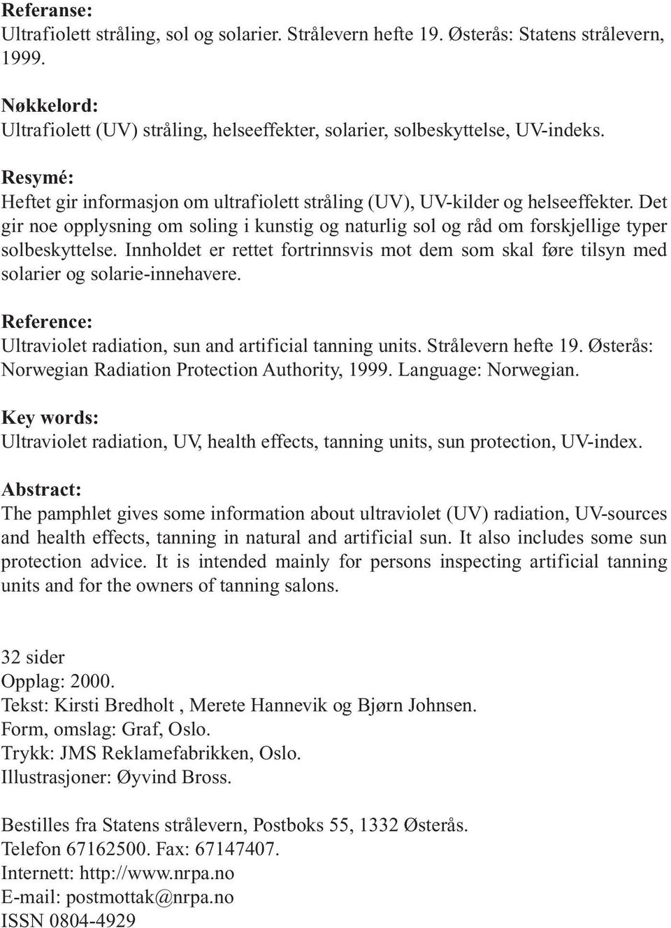 Innholdet er rettet fortrinnsvis mot dem som skal føre tilsyn med solarier og solarie-innehavere. Reference: Ultraviolet radiation, sun and artificial tanning units. Strålevern hefte 19.