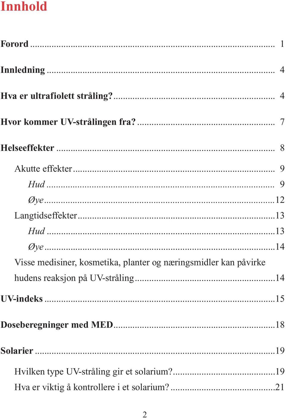 ..14 Visse medisiner, kosmetika, planter og næringsmidler kan påvirke hudens reaksjon på UV-stråling...14 UV-indeks.