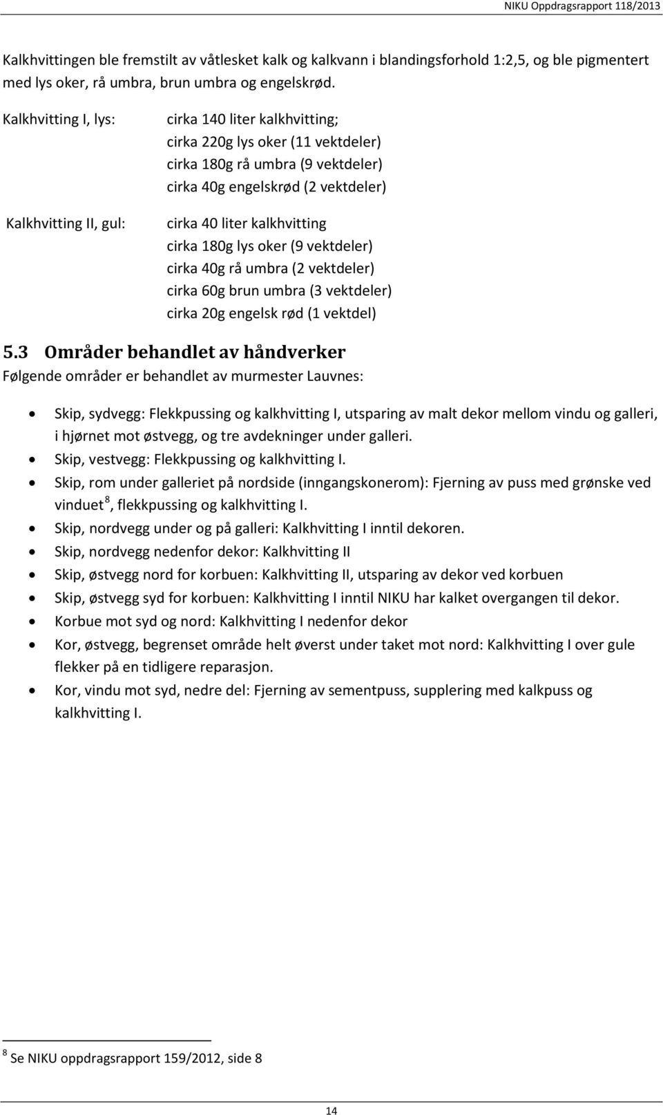 kalkhvitting cirka 180g lys oker (9 vektdeler) cirka 40g rå umbra (2 vektdeler) cirka 60g brun umbra (3 vektdeler) cirka 20g engelsk rød (1 vektdel) 5.