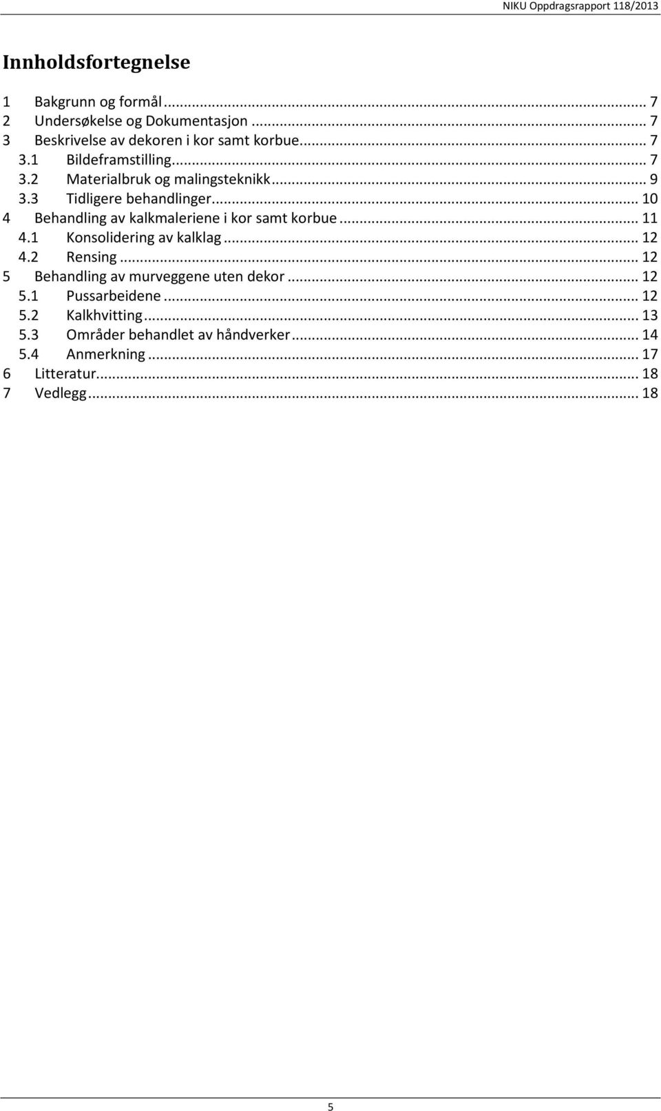 3 Tidligere behandlinger... 10 4 Behandling av kalkmaleriene i kor samt korbue... 11 4.1 Konsolidering av kalklag... 12 4.2 Rensing.