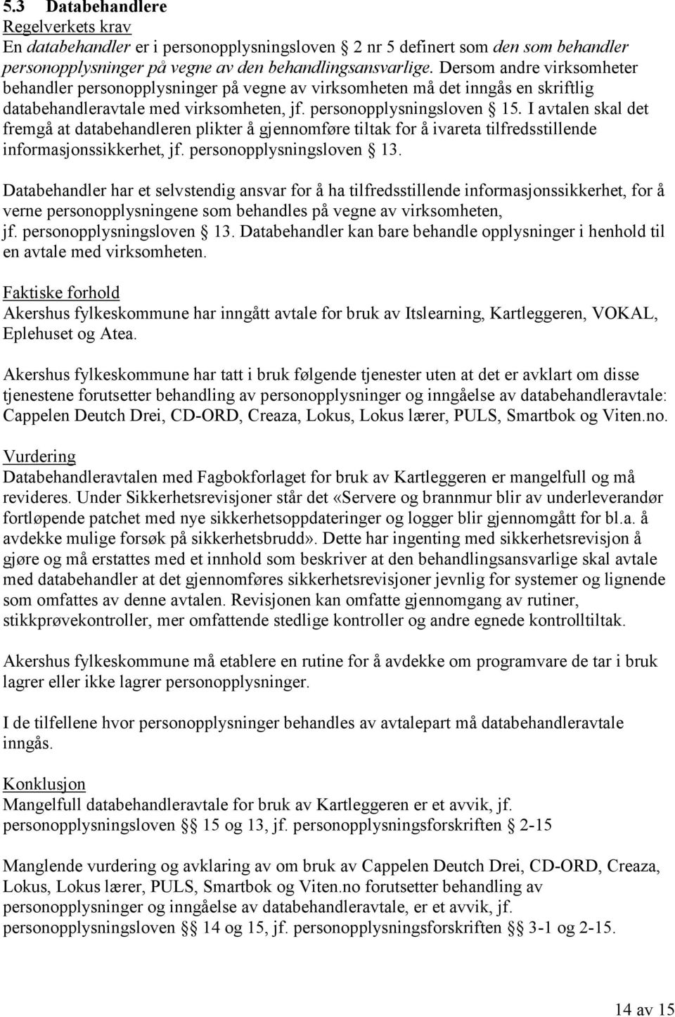 I avtalen skal det fremgå at databehandleren plikter å gjennomføre tiltak for å ivareta tilfredsstillende informasjonssikkerhet, jf. personopplysningsloven 13.