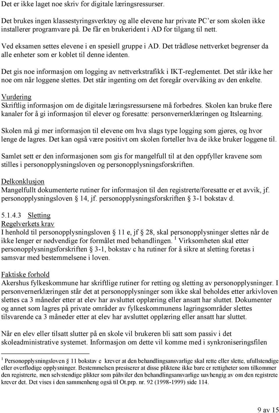 Det gis noe informasjon om logging av nettverkstrafikk i IKT-reglementet. Det står ikke her noe om når loggene slettes. Det står ingenting om det foregår overvåking av den enkelte.