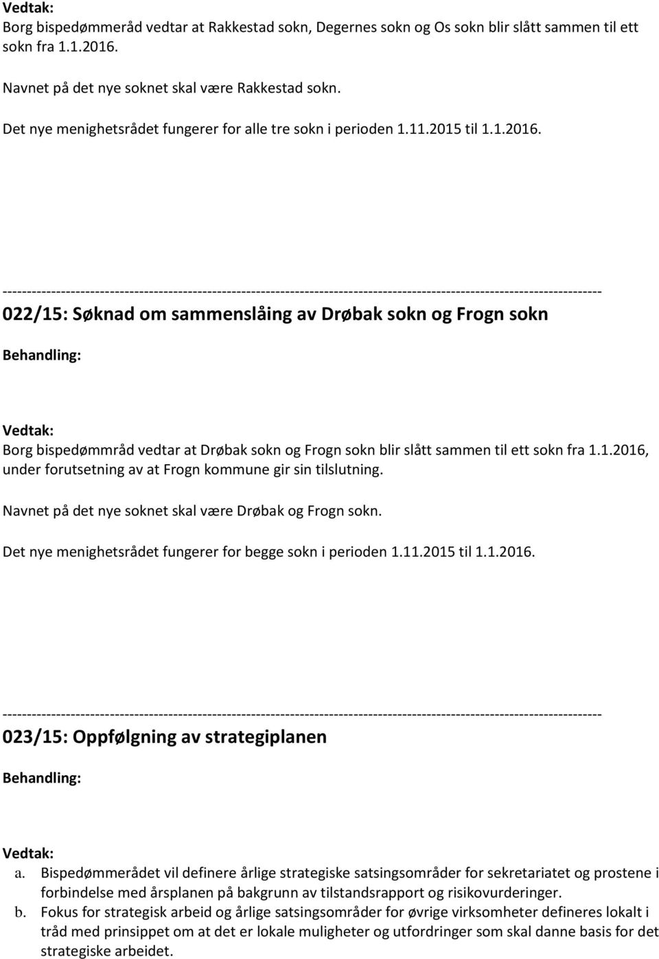 022/15: Søknad om sammenslåing av Drøbak sokn og Frogn sokn Borg bispedømmråd vedtar at Drøbak sokn og Frogn sokn blir slått sammen til ett sokn fra 1.1.2016, under forutsetning av at Frogn kommune gir sin tilslutning.