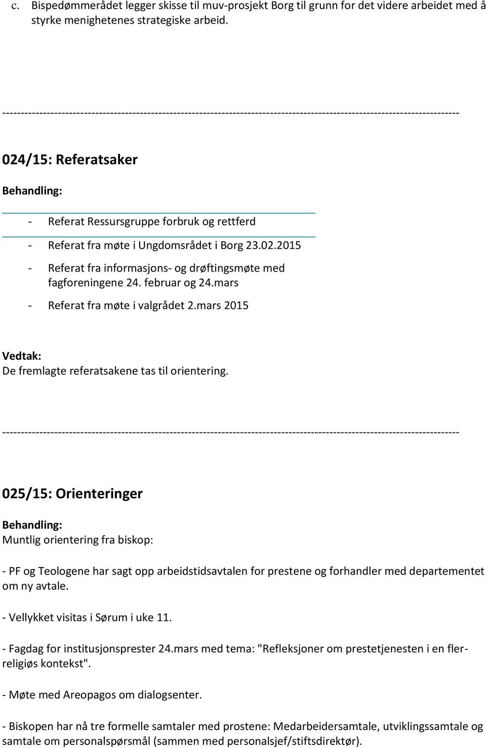 mars - Referat fra møte i valgrådet 2.mars 2015 De fremlagte referatsakene tas til orientering.