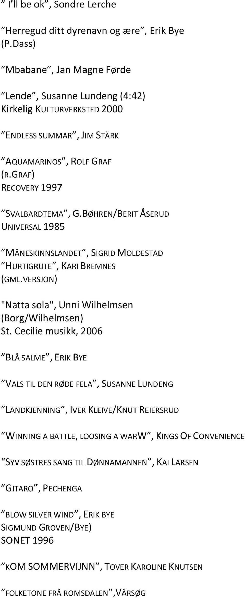 BØHREN/BERIT ÅSERUD UNIVERSAL 1985 MÅNESKINNSLANDET, SIGRID MOLDESTAD HURTIGRUTE, KARI BREMNES (GML.VERSJON) "Natta sola", Unni Wilhelmsen (Borg/Wilhelmsen) St.