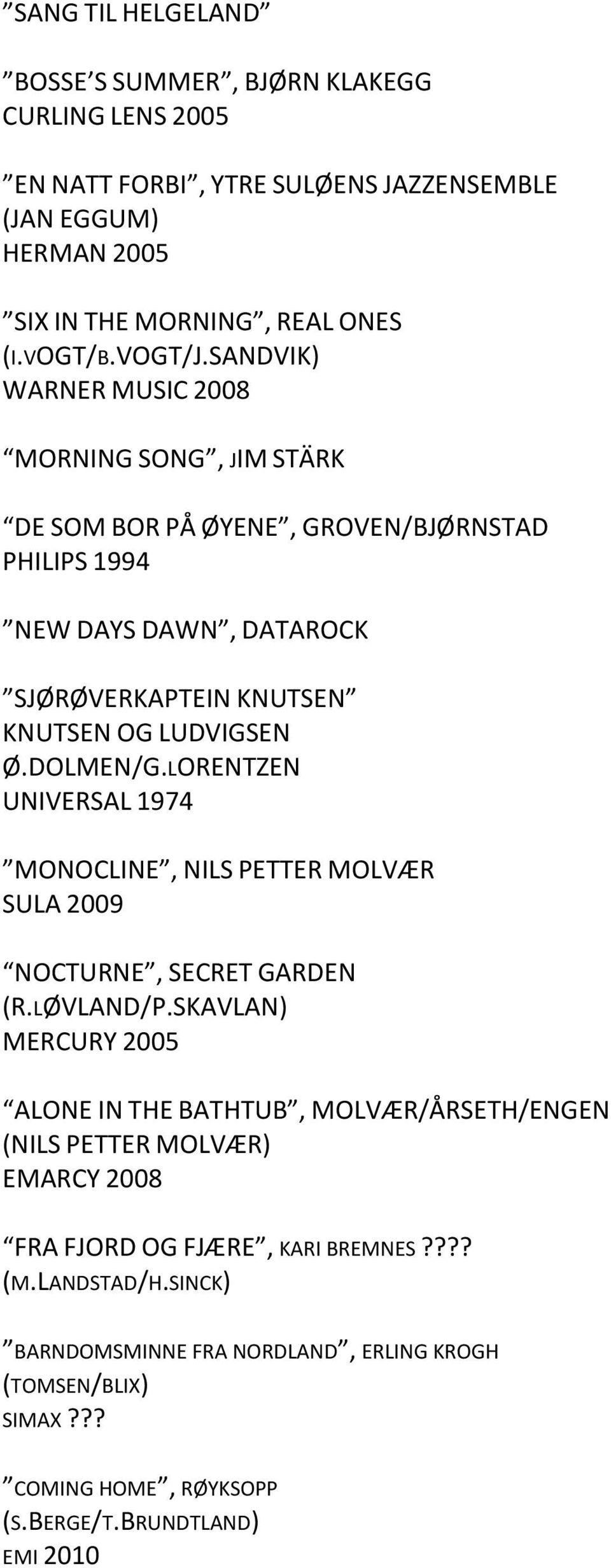 LORENTZEN UNIVERSAL 1974 MONOCLINE, NILS PETTER MOLVÆR SULA 2009 NOCTURNE, SECRET GARDEN (R.LØVLAND/P.