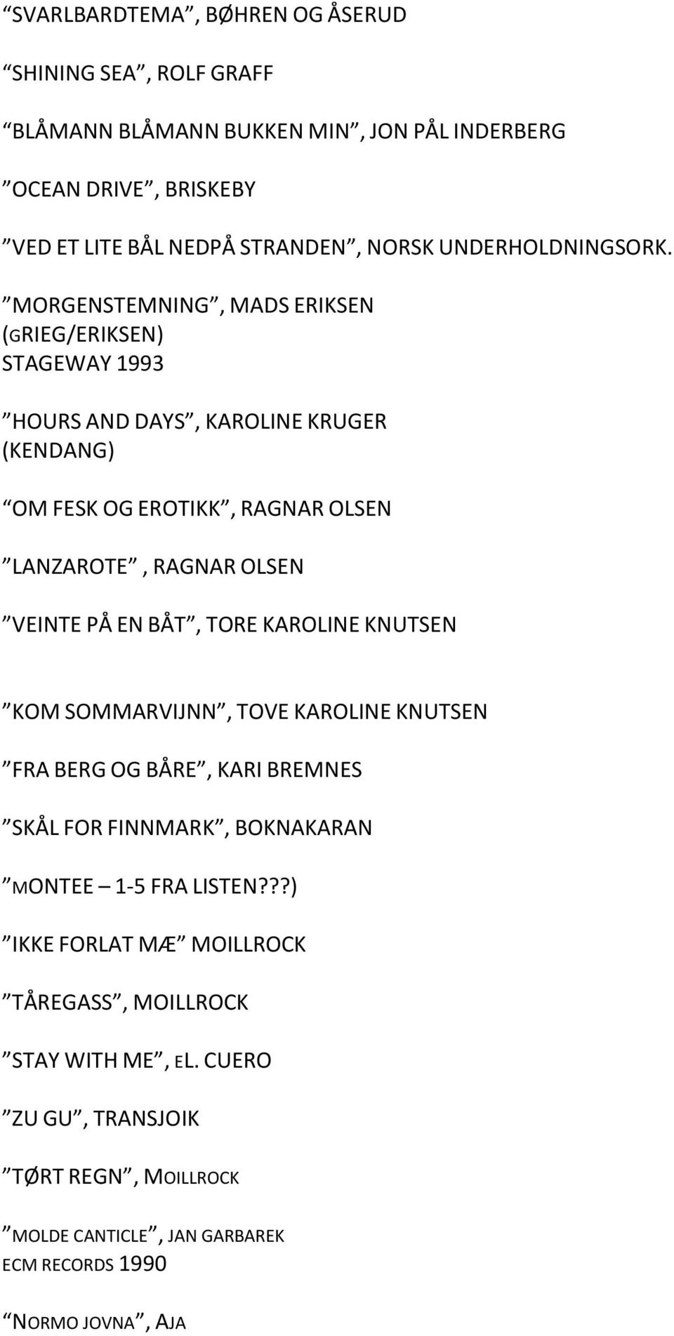 MORGENSTEMNING, MADS ERIKSEN (GRIEG/ERIKSEN) STAGEWAY 1993 HOURS AND DAYS, KAROLINE KRUGER (KENDANG) OM FESK OG EROTIKK, RAGNAR OLSEN LANZAROTE, RAGNAR OLSEN VEINTE PÅ