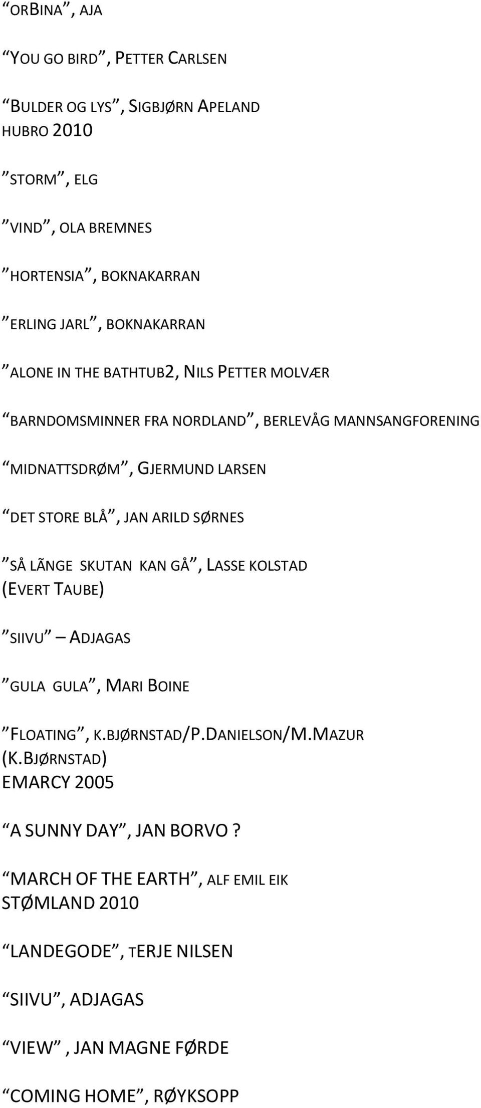 JAN ARILD SØRNES SÅ LÃNGE SKUTAN KAN GÅ, LASSE KOLSTAD (EVERT TAUBE) SIIVU ADJAGAS GULA GULA, MARI BOINE FLOATING, K.BJØRNSTAD/P.DANIELSON/M.MAZUR (K.