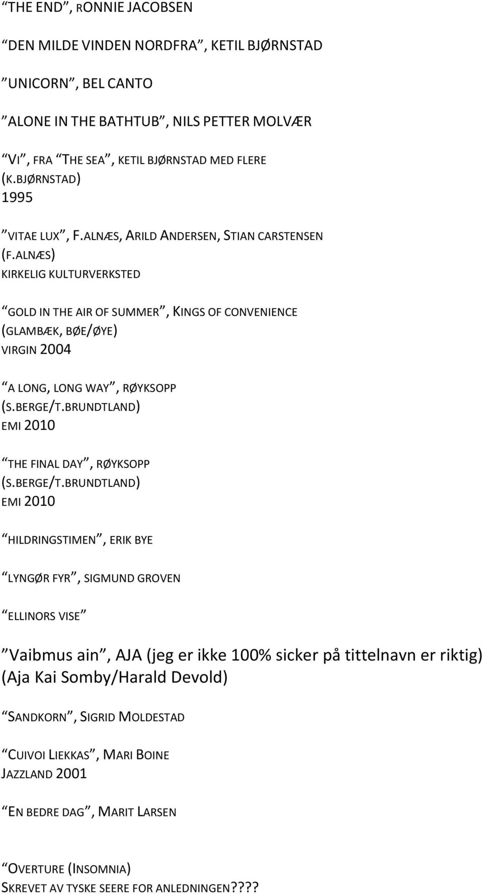 ALNÆS) KIRKELIG KULTURVERKSTED GOLD IN THE AIR OF SUMMER, KINGS OF CONVENIENCE (GLAMBÆK, BØE/ØYE) VIRGIN 2004 A LONG, LONG WAY, RØYKSOPP (S.BERGE/T.BRUNDTLAND) EMI 2010 THE FINAL DAY, RØYKSOPP (S.