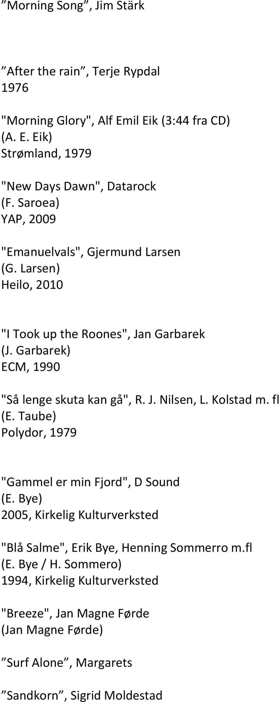 Garbarek) ECM, 1990 "Så lenge skuta kan gå", R. J. Nilsen, L. Kolstad m. fl (E. Taube) Polydor, 1979 "Gammel er min Fjord", D Sound (E.