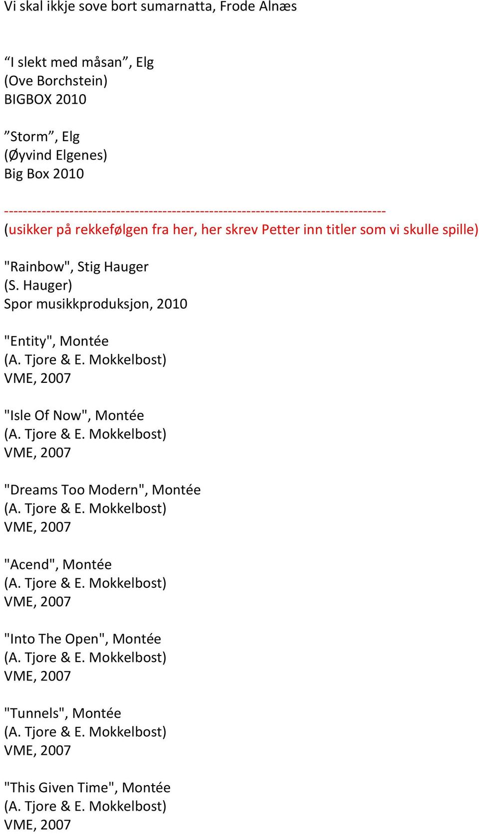 her skrev Petter inn titler som vi skulle spille) "Rainbow", Stig Hauger (S.