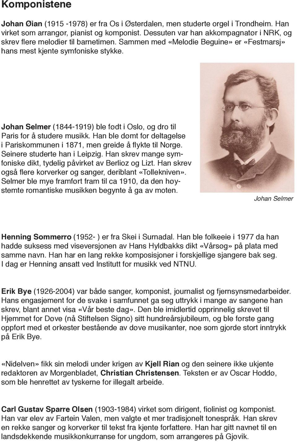 Johan Selmer (1844-1919) ble født i Oslo, og dro til Paris for å studere musikk. Han ble dømt for deltagelse i Pariskommunen i 1871, men greide å flykte til Norge. Seinere studerte han i Leipzig.