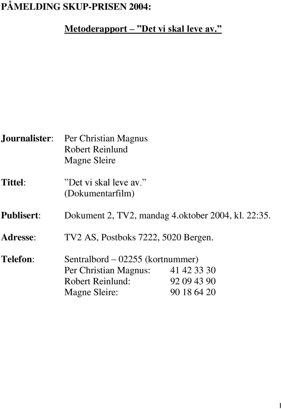 (Dokumentarfilm) Publisert: Dokument 2, TV2, mandag 4.oktober 2004, kl. 22:35.