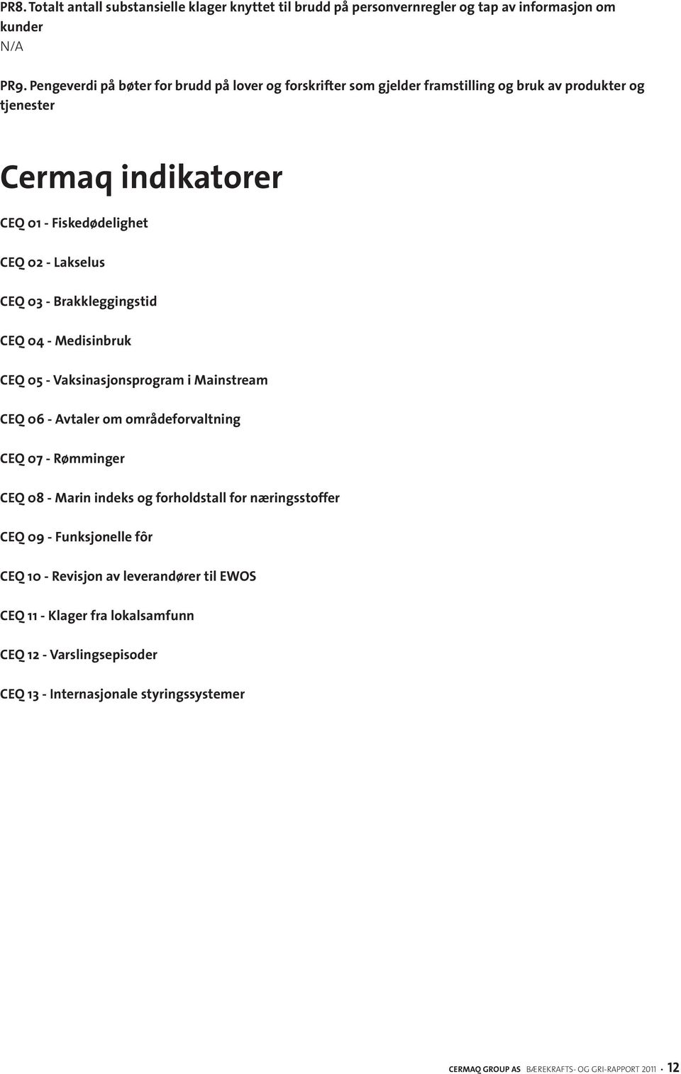 03 - Brakkleggingstid CEQ 04 - Medisinbruk CEQ 05 - Vaksinasjonsprogram i Mainstream CEQ 06 - Avtaler om områdeforvaltning CEQ 07 - Rømminger CEQ 08 - Marin indeks og