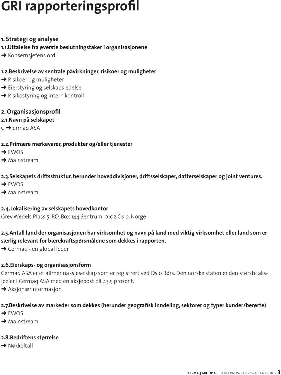 Navn på selskapet C ermaq ASA 2.2.Primære merkevarer, produkter og/eller tjenester EWOS Mainstream 2.3.