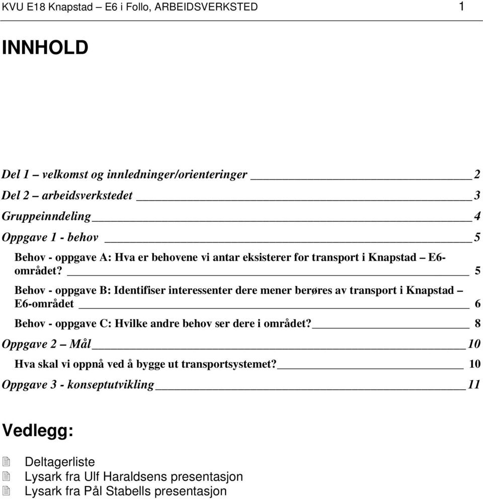 5 Behov - oppgave B: Identifiser interessenter dere mener berøres av transport i Knapstad E6-området 6 Behov - oppgave C: Hvilke andre behov ser dere i