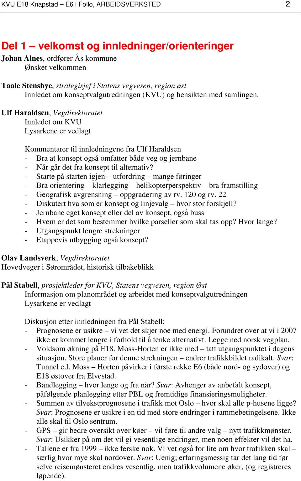 Ulf Haraldsen, Vegdirektoratet Innledet om KVU Lysarkene er vedlagt Kommentarer til innledningene fra Ulf Haraldsen - Bra at konsept også omfatter både veg og jernbane - Når går det fra konsept til