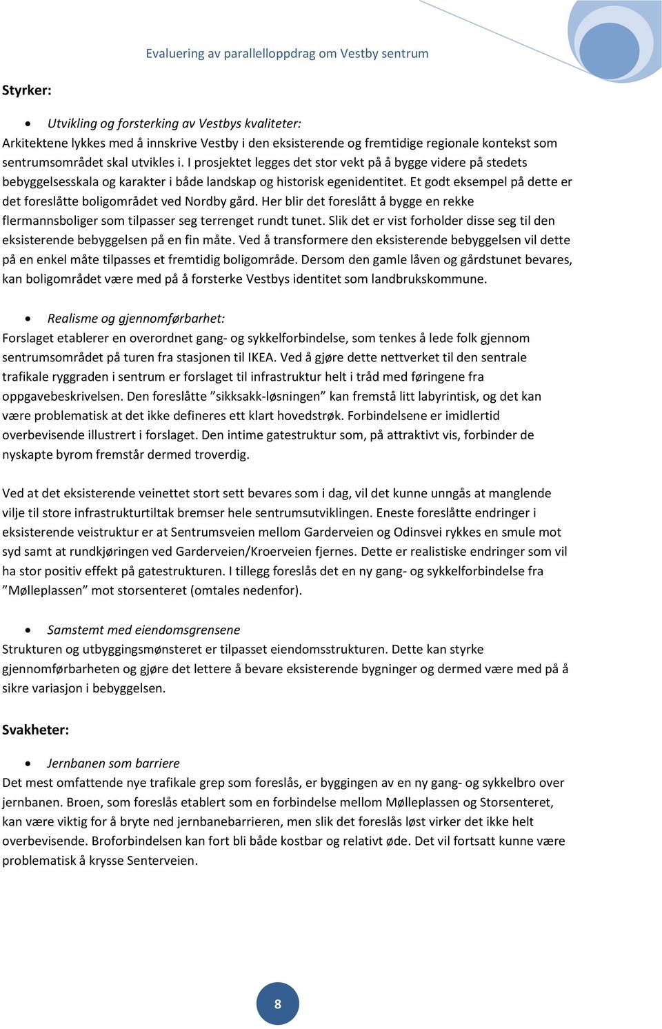 Et godt eksempel på dette er det foreslåtte boligområdet ved Nordby gård. Her blir det foreslått å bygge en rekke flermannsboliger som tilpasser seg terrenget rundt tunet.